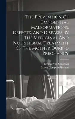 Prevenirea malformațiilor congenitale, a defectelor și a bolilor prin tratamentul medicamentos și nutrițional al mamei în timpul sarcinii - The Prevention Of Congenital Malformations, Defects, And Diseases By The Medicinal And Nutritional Treatment Of The Mother During Pregnancy