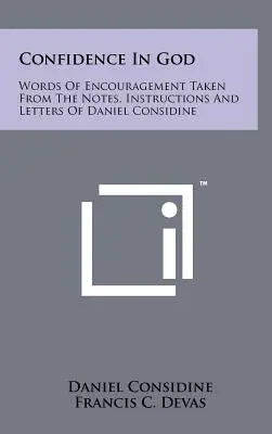 Încrederea în Dumnezeu: Cuvinte de încurajare luate din notițele, instrucțiunile și scrisorile lui Daniel Considine - Confidence In God: Words Of Encouragement Taken From The Notes, Instructions And Letters Of Daniel Considine