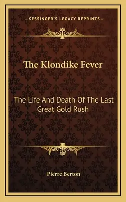 Febra Klondike: Viața și moartea ultimei mari goane după aur - The Klondike Fever: The Life And Death Of The Last Great Gold Rush