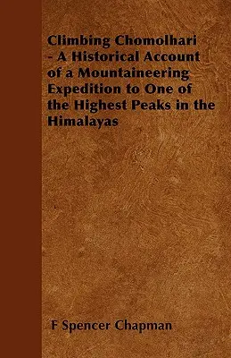 Climbing Chomolhari - O relatare istorică a unei expediții de alpinism pe unul dintre cele mai înalte vârfuri din Himalaya - Climbing Chomolhari - A Historical Account of a Mountaineering Expedition to One of the Highest Peaks in the Himalayas