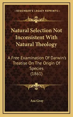 Selecția naturală nu este incompatibilă cu teologia naturală: A Free Examination Of Darwin's Treatise On The Origin Of Species (1861) - Natural Selection Not Inconsistent With Natural Theology: A Free Examination Of Darwin's Treatise On The Origin Of Species (1861)