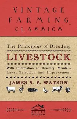 Principiile creșterii animalelor - Cu informații despre ereditate, legile lui Mendel, selecție și ameliorare - The Principles of Breeding Livestock - With Information on Heredity, Mendel's Laws, Selection and Improvement