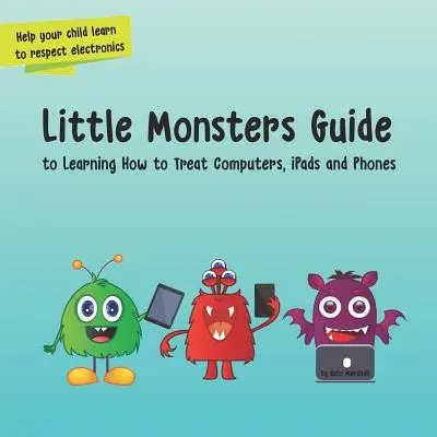 Ghidul micilor monștri: Pentru a învăța cum să tratezi computerele, iPad-urile și telefoanele - Little Monsters Guide: to Learning How to Treat Computers, iPads and Phones