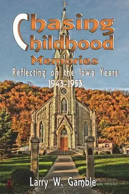 Chasing Childhood Memories: Reflectând asupra anilor Iowa 1943-1953 - Chasing Childhood Memories: Reflecting on the Iowa Years 1943-1953