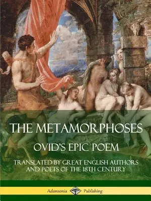 Metamorfozele: Poemul epic al lui Ovidiu, tradus de mari autori și poeți englezi ai secolului al XVIII-lea - The Metamorphoses: Ovid's Epic Poem, Translated by Great English Authors and Poets of the 18th Century