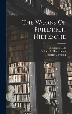 Operele lui Friedrich Nietzsche - The Works Of Friedrich Nietzsche