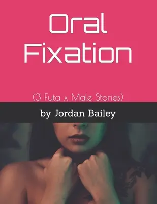 Oral Fixation: (3 povești Futa x Male) - Oral Fixation: (3 Futa x Male Stories)