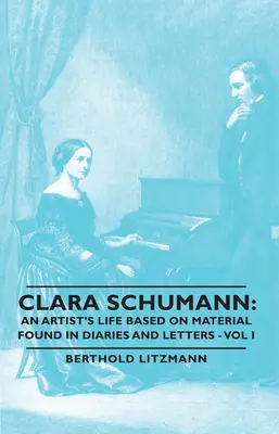 Clara Schumann: O viață de artist bazată pe materiale găsite în jurnale și scrisori - Vol I - Clara Schumann: An Artist's Life Based on Material Found in Diaries and Letters - Vol I