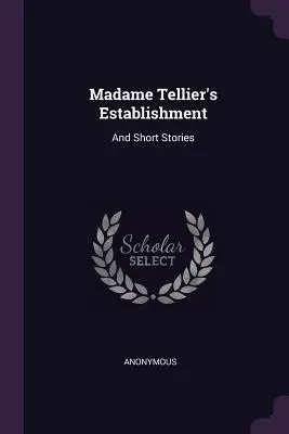 Stabilimentul doamnei Tellier: Și povestiri scurte - Madame Tellier's Establishment: And Short Stories