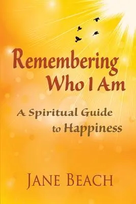 Amintindu-mi cine sunt: Un ghid spiritual către fericire - Remembering Who I Am: A Spiritual Guide to Happiness