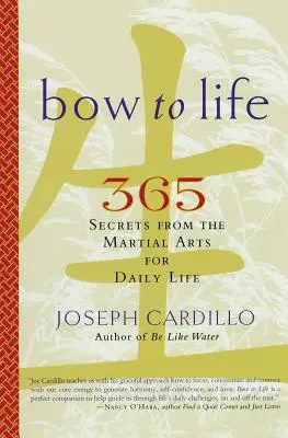 Bow to Life: 365 de secrete din artele marțiale pentru viața de zi cu zi - Bow to Life: 365 Secrets from the Martial Arts for Daily Life