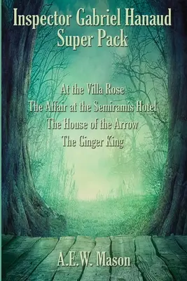 Inspector Gabriel Hanaud Super Pack: La Villa Rose, Afacerea de la hotelul Semiramis, Casa săgeții și Regele ghimbir - Inspector Gabriel Hanaud Super Pack: At the Villa Rose, The Affair at the Semiramis Hotel, The House of the Arrow, and The Ginger King