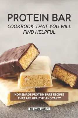 Protein Bar Cookbook That You Will Find Helpful: Rețete de batoane proteice făcute în casă care sunt sănătoase și gustoase - Protein Bar Cookbook That You Will Find Helpful: Homemade Protein Bars Recipes That Are Healthy and Tasty