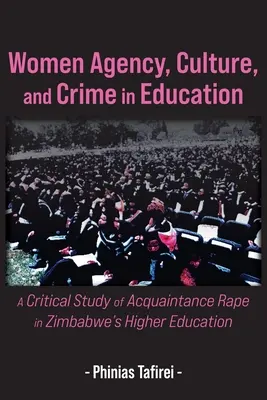 Agenția femeilor, cultura și criminalitatea în educație: Un studiu critic al violului prin cunoaștere în învățământul superior din Zimbabwe - Women Agency, Culture, and Crime in Education: A Critical Study of Acquaintance Rape in Zimbabwe's Higher Education