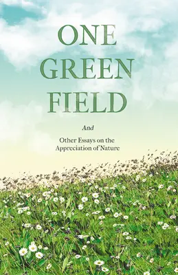 One Green Field - And Other Essays on the Appreciation of Nature (Un câmp verde - Și alte eseuri despre aprecierea naturii) - One Green Field - And Other Essays on the Appreciation of Nature