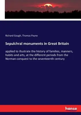 Monumente sepulcrale în Marea Britanie: aplicate pentru a ilustra istoria familiilor, manierelor, obiceiurilor și artelor, în diferite perioade de la Norm - Sepulchral monuments in Great Britain: applied to illustrate the history of families, manners, habits and arts, at the different periods from the Norm
