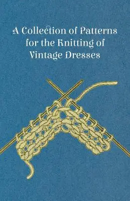 O colecție de modele pentru tricotarea rochiilor de epocă - A Collection of Patterns for the Knitting of Vintage Dresses - A Collection of Patterns for the Knitting of Vintage Dresses