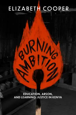 Burning Ambition: Educație, incendiere și învățarea justiției în Kenya - Burning Ambition: Education, Arson, and Learning Justice in Kenya