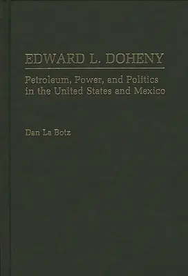 Edward L. Doheny: Petrol, putere și politică în Statele Unite și Mexic - Edward L. Doheny: Petroleum, Power, and Politics in the United States and Mexico