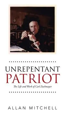 Patriot nepocăit: Viața și opera lui Carl Zuckmayer - Unrepentant Patriot: The Life and Work of Carl Zuckmayer