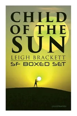 Child of the Sun: Leigh Brackett SF Boxed Set (ilustrat): Amazoana neagră de pe Marte, Copilul soarelui, Cetatea navelor pierdute, Încântătoarea de pe Venus, Outp - Child of the Sun: Leigh Brackett SF Boxed Set (Illustrated): Black Amazon of Mars, Child of the Sun, Citadel of Lost Ships, Enchantress of Venus, Outp