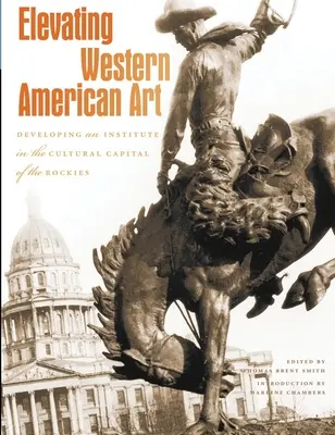 Ridicarea artei vest-americane: Dezvoltarea unui institut în capitala culturală a Rockies - Elevating Western American Art: Developing an Institute in the Cultural Capital of the Rockies