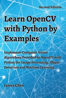 Învățați OpenCV cu Python prin exemple: Implementați Algoritmi de Computer Vision furnizați de OpenCV cu Python pentru Procesarea Imaginilor, Detectarea Obiectelor și M - Learn OpenCV with Python by Examples: Implement Computer Vision Algorithms Provided by OpenCV with Python for Image Processing, Object Detection and M