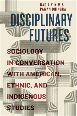 Viitorul disciplinar: Sociologia în conversație cu studiile americane, etnice și indigene - Disciplinary Futures: Sociology in Conversation with American, Ethnic, and Indigenous Studies