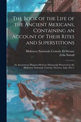 Cartea vieții vechilor mexicani, cuprinzând o prezentare a riturilor și superstițiilor lor: The Book of the Life of the Ancient Mexicans, Containing an Account of Their Rites and Superstitions: Un manuscris hispano-mexican anonim conservat - The Book of the Life of the Ancient Mexicans, Containing an Account of Their Rites and Superstitions: An Anonymous Hispano-Mexican Manuscript Preserve