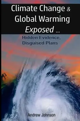 Schimbările climatice și încălzirea globală - demascate: Dovezi ascunse, planuri deghizate - Climate Change and Global Warming - Exposed: Hidden Evidence, Disguised Plans
