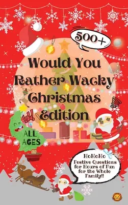 Would You Rather Wacky Christmas Edition: 500+ Întrebări festive pentru ore de distracție pentru întreaga familie - Would You Rather Wacky Christmas Edition: 500+ Festive Questions for Hours of Fun for the Whole Family