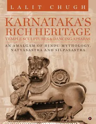 Patrimoniul bogat din Karnataka - Sculpturi de templu și Apsaras dansatoare: Un amalgam de mitologie hindusă, Natyasastra și Silpasastra - Karnataka's Rich Heritage - Temple Sculptures & Dancing Apsaras: An Amalgam of Hindu Mythology, Natyasastra and Silpasastra