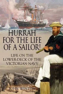 Ura pentru viața de marinar! Life on the Lower-deck of the Victorian Navy - Hurrah for the Life of a Sailor!: Life on the Lower-deck of the Victorian Navy