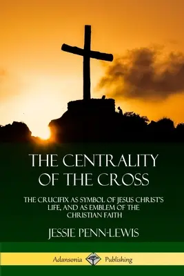 Centralitatea crucii: Crucifixul ca simbol al vieții lui Iisus Hristos și ca emblemă a credinței creștine - The Centrality of the Cross: The Crucifix as Symbol of Jesus Christ's Life, and as Emblem of the Christian Faith