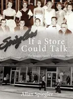 Dacă un magazin ar putea vorbi...: Familia Spiegler își amintește - If A Store Could Talk...: The Spiegler Family Remembers