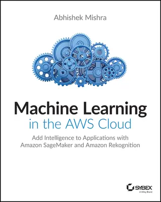 Machine Learning în Aws Cloud: Adăugați inteligență la aplicații cu Amazon Sagemaker și Amazon Rekognition - Machine Learning in the Aws Cloud: Add Intelligence to Applications with Amazon Sagemaker and Amazon Rekognition