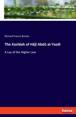 Kasdah a lui Hj Abd al-Yazdi: A Lay of the Higher Law - The Kasdah of Hj Abd al-Yazdi: A Lay of the Higher Law