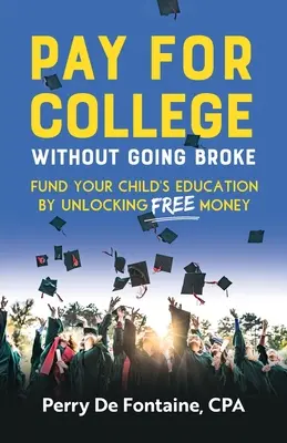 Pay for College Without Going Broke: Finanțați educația copiilor dumneavoastră prin deblocarea banilor gratuiți - Pay for College Without Going Broke: Fund Your Children's Education by Unlocking Free Money
