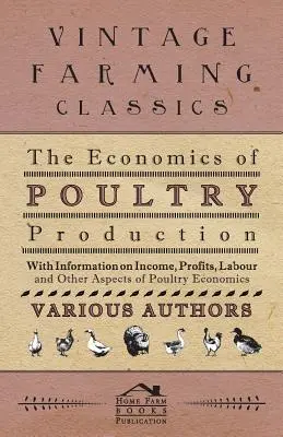 Economia producției avicole - cu informații privind veniturile, profiturile, munca și alte aspecte ale economiei avicole - The Economics of Poultry Production - With Information on Income, Profits, Labour and Other Aspects of Poultry Economics