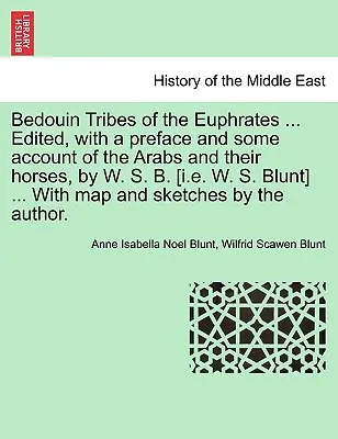Triburile beduine de pe Eufrat ... Editat, cu o prefață și câteva relatări despre arabi și caii lor, de W. S. B. [I.E. W. S. Blunt] ... cu hartă - Bedouin Tribes of the Euphrates ... Edited, with a Preface and Some Account of the Arabs and Their Horses, by W. S. B. [I.E. W. S. Blunt] ... with Map