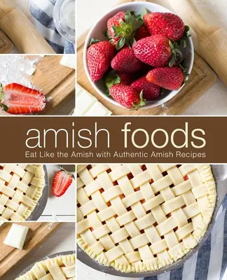 Alimente Amish: Mănâncă ca Amish cu rețete autentice Amish (2nd Edition) - Amish Foods: Eat Like the Amish with Authentic Amish Recipes (2nd Edition)