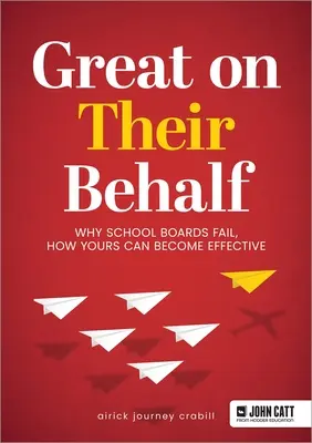 Great on Their Behalf: De ce eșuează consiliile școlare, cum poate deveni eficient consiliul vostru - Great on Their Behalf: Why School Boards Fail, How Yours Can Become Effective