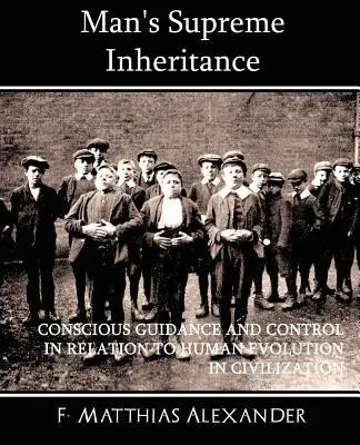 Moștenirea supremă a omului Ghidarea și controlul conștient în relație cu evoluția omului în civilizație - Man's Supreme Inheritance Conscious Guidance and Control in Relation to Human Evolution in Civilization