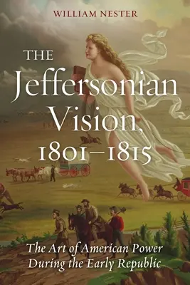 Viziunea Jeffersoniană, 1801-1815: Arta puterii americane în timpul Republicii timpurii (The Art of American Power During the Early Republic) - The Jeffersonian Vision, 1801-1815: The Art of American Power During the Early Republic