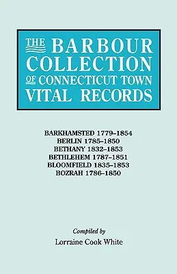 Barbour Collection of Connecticut Town Vital Records. Volumul 2: Barkhamsted 1779-1854, Berlin 1785-1850, Bethany 1832-1853, Bethlehem 1787-1851, B - Barbour Collection of Connecticut Town Vital Records. Volume 2: Barkhamsted 1779-1854, Berlin 1785-1850, Bethany 1832-1853, Bethlehem 1787-1851, B