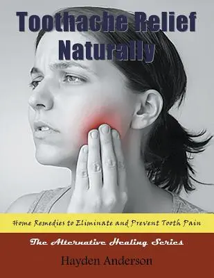 Alinarea durerilor de dinți în mod natural: Home Remedies: to Eliminate and Prevent Tooth Pain (Large Print): The Alternative Healing Series - Toothache Relief Naturally: Home Remedies: to Eliminate and Prevent Tooth Pain (Large Print): The Alternative Healing Series