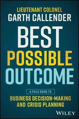 Cel mai bun rezultat posibil: Un ghid de teren pentru luarea deciziilor de afaceri și planificarea crizelor - Best Possible Outcome: A Field Guide to Business Decision-Making and Crisis Planning