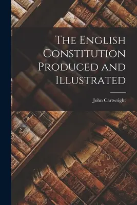 Constituția engleză produsă și ilustrată - The English Constitution Produced and Illustrated