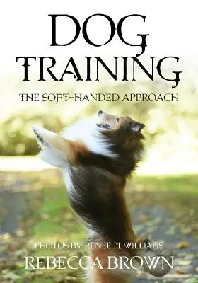 Dresajul câinilor: Abordarea cu mână blândă (The Soft-Handed Approach) - Dog Training: The Soft-Handed Approach