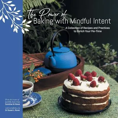 Puterea de a coace cu intenție conștientă: O colecție de rețete și practici pentru a-ți îmbogăți timpul liber - The Power of Baking with Mindful Intent: A Collection of Recipes and Practices to Enrich Your Me-Time